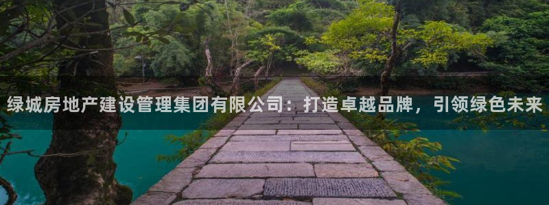 和记唯一官网：绿城房地产建设管理集团有限公司：打造卓越品牌，
