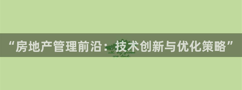 和行记义工网官网：“房地产管理前沿：技术创新与优化策略”