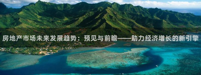 和记电讯官网：房地产市场未来发展趋势：预见与前瞻——助力经济