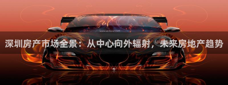 和记万佳国际家居城官网：深圳房产市场全景：从中心向外辐射，未