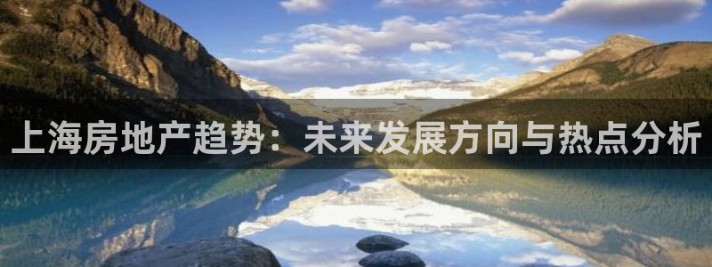 和记官网登陆：上海房地产趋势：未来发展方向与热点分析