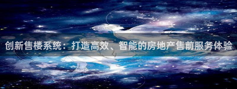 和记hgc官网：创新售楼系统：打造高效、智能的房地产售前服务