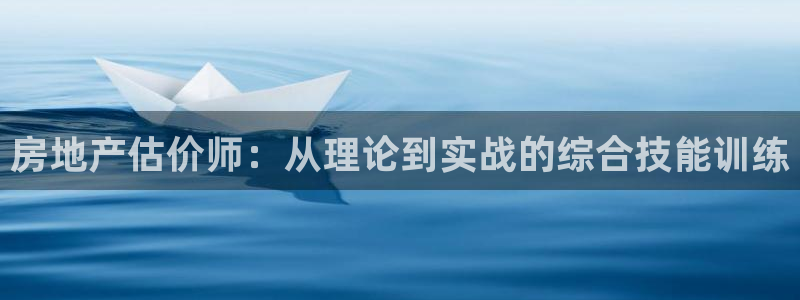 和记娱乐怡情博娱官网：房地产估价师：从理论到实战的综合技能训